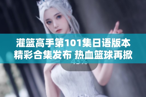 灌篮高手第101集日语版本精彩合集发布 热血篮球再掀潮流