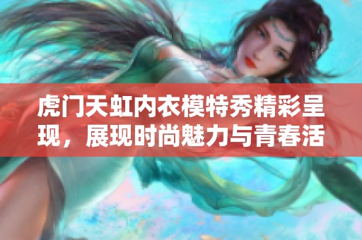 虎门天虹内衣模特秀精彩呈现，展现时尚魅力与青春活力