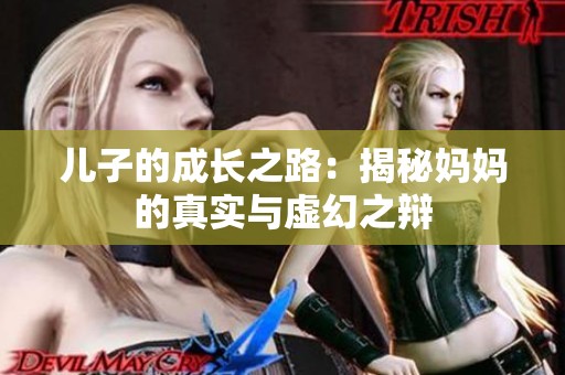 儿子的成长之路：揭秘妈妈的真实与虚幻之辩