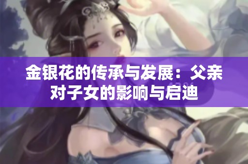 金银花的传承与发展：父亲对子女的影响与启迪