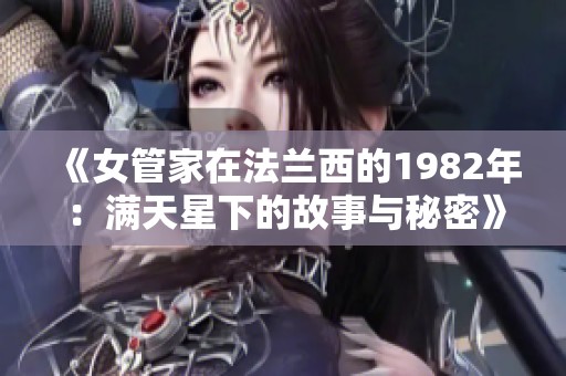 《女管家在法兰西的1982年：满天星下的故事与秘密》