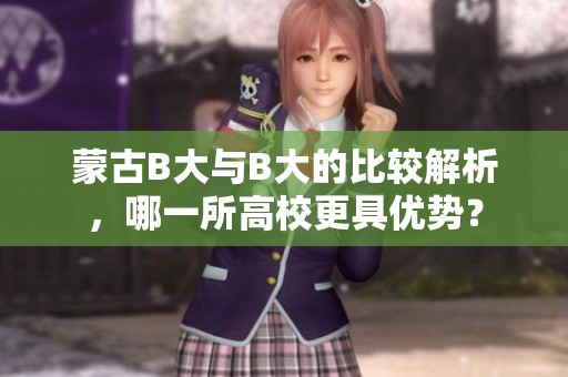 蒙古B大与B大的比较解析，哪一所高校更具优势？