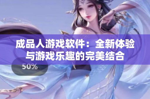 成品人游戏软件：全新体验与游戏乐趣的完美结合