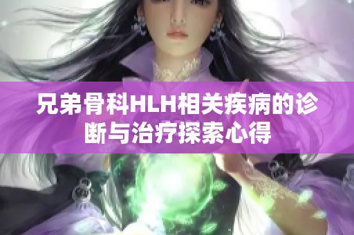 兄弟骨科HLH相关疾病的诊断与治疗探索心得