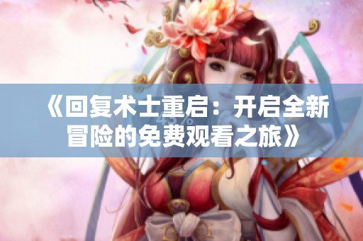 《回复术士重启：开启全新冒险的免费观看之旅》