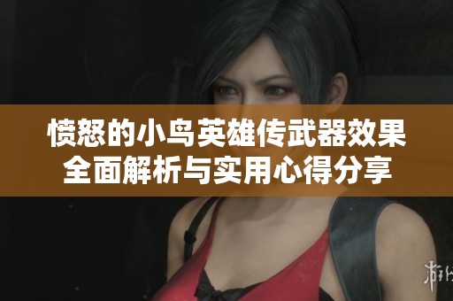 愤怒的小鸟英雄传武器效果全面解析与实用心得分享
