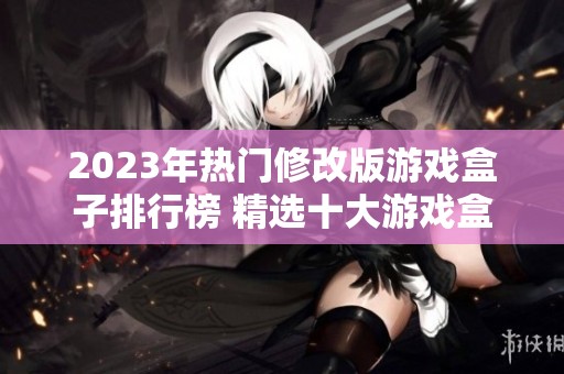 2023年热门修改版游戏盒子排行榜 精选十大游戏盒子推荐