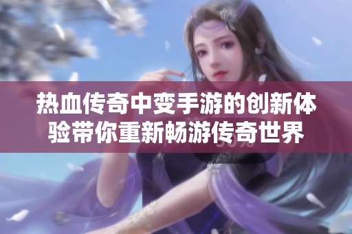 热血传奇中变手游的创新体验带你重新畅游传奇世界