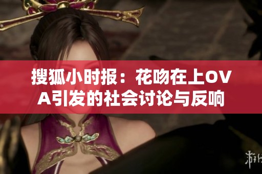 搜狐小时报：花吻在上OVA引发的社会讨论与反响