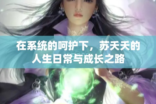 在系统的呵护下，苏夭夭的人生日常与成长之路