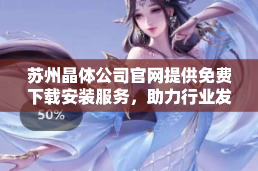 苏州晶体公司官网提供免费下载安装服务，助力行业发展与创新
