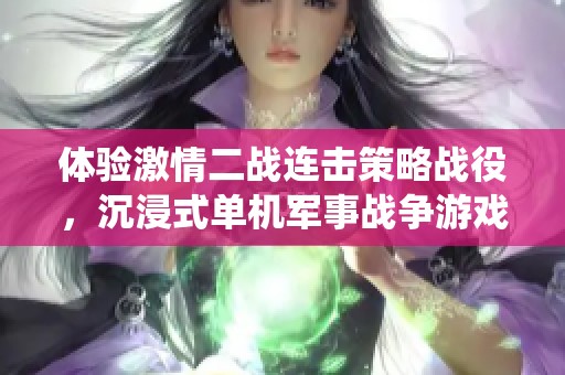 体验激情二战连击策略战役，沉浸式单机军事战争游戏等你来战！