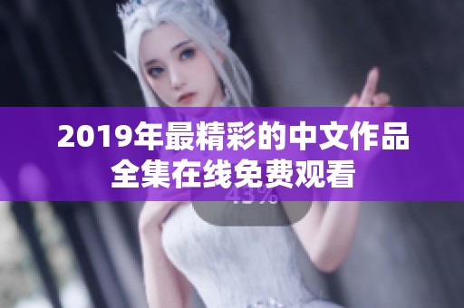 2019年最精彩的中文作品全集在线免费观看