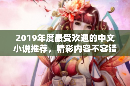 2019年度最受欢迎的中文小说推荐，精彩内容不容错过