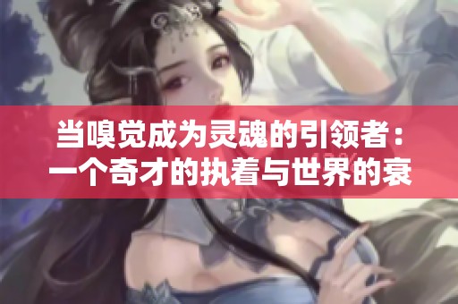 当嗅觉成为灵魂的引领者：一个奇才的执着与世界的衰败传说