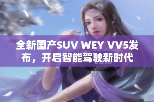 全新国产SUV WEY VV5发布，开启智能驾驶新时代