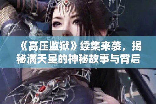 《高压监狱》续集来袭，揭秘满天星的神秘故事与背后真相