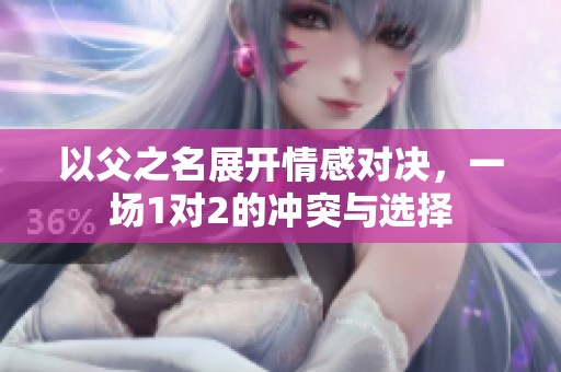 以父之名展开情感对决，一场1对2的冲突与选择