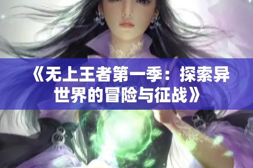 《无上王者第一季：探索异世界的冒险与征战》