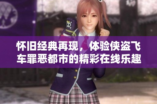 怀旧经典再现，体验侠盗飞车罪恶都市的精彩在线乐趣