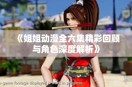 《姐姐动漫全六集精彩回顾与角色深度解析》