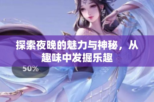 探索夜晚的魅力与神秘，从趣味中发掘乐趣