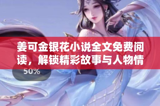 姜可金银花小说全文免费阅读，解锁精彩故事与人物情感