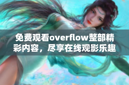 免费观看overflow整部精彩内容，尽享在线观影乐趣