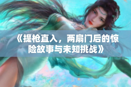 《提枪直入，两扇门后的惊险故事与未知挑战》