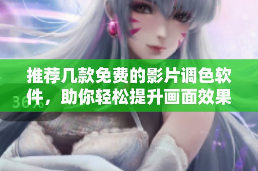 推荐几款免费的影片调色软件，助你轻松提升画面效果