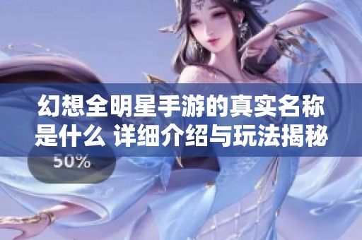 幻想全明星手游的真实名称是什么 详细介绍与玩法揭秘