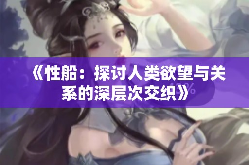 《性船：探讨人类欲望与关系的深层次交织》