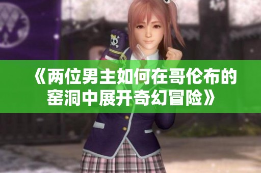 《两位男主如何在哥伦布的窑洞中展开奇幻冒险》