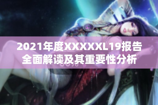 2021年度XXXXXL19报告全面解读及其重要性分析