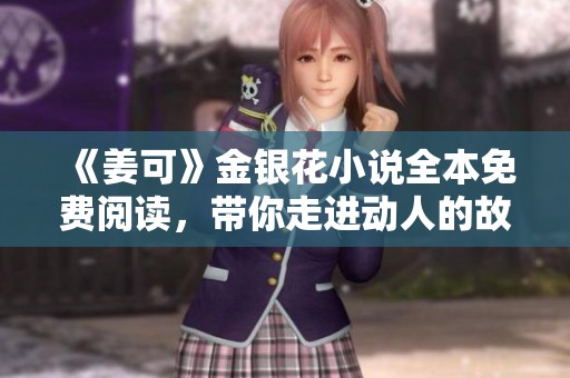 《姜可》金银花小说全本免费阅读，带你走进动人的故事世界