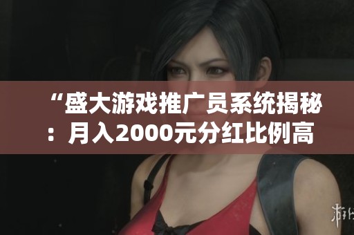 “盛大游戏推广员系统揭秘：月入2000元分红比例高达50%”