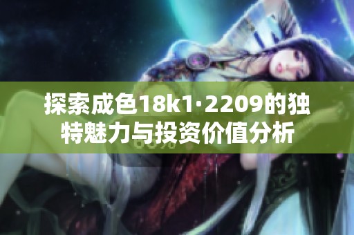 探索成色18k1·2209的独特魅力与投资价值分析