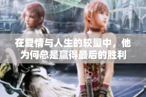 在爱情与人生的较量中，他为何总是赢得最后的胜利