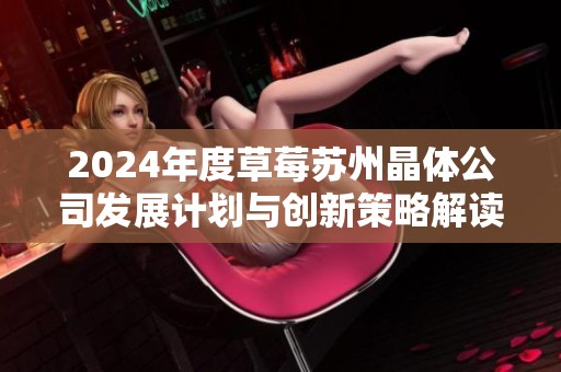 2024年度草莓苏州晶体公司发展计划与创新策略解读