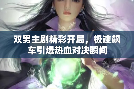双男主剧精彩开局，极速飙车引爆热血对决瞬间