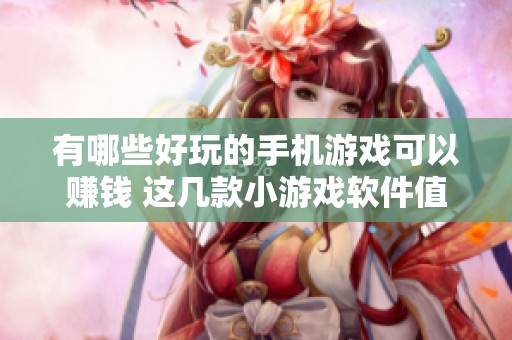 有哪些好玩的手机游戏可以赚钱 这几款小游戏软件值得一试