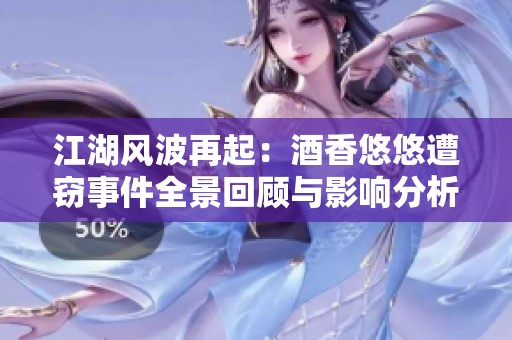 江湖风波再起：酒香悠悠遭窃事件全景回顾与影响分析