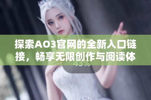 探索AO3官网的全新入口链接，畅享无限创作与阅读体验