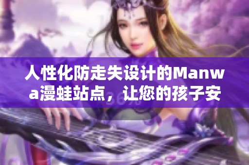 人性化防走失设计的Manwa漫蛙站点，让您的孩子安全无忧