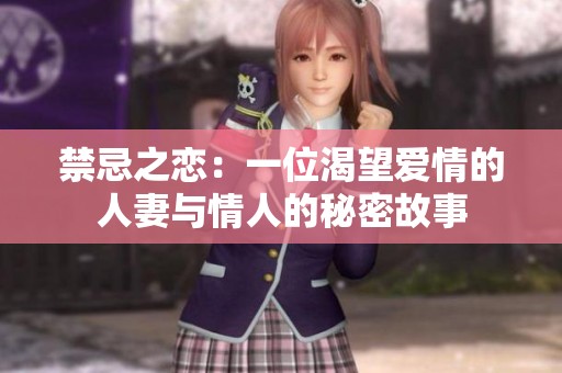 禁忌之恋：一位渴望爱情的人妻与情人的秘密故事
