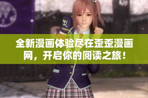 全新漫画体验尽在歪歪漫画网，开启你的阅读之旅！